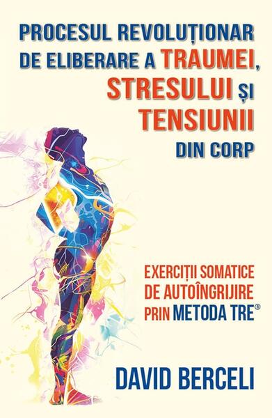 Procesul revoluționar de eliberare a traumei, stresului și tensiunii din corp - David Berceli - Herald