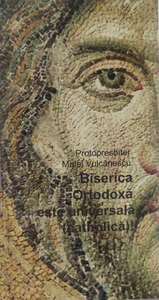 Biserica Ortodoxă este universală (catholică)! - pr. Matei Vulcănescu - Babel