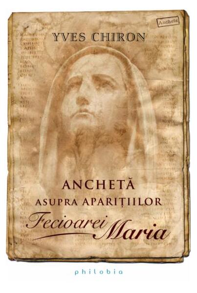 Anchetă asupra aparițiilor Fecioarei Maria - Yves Chiron - Philobia