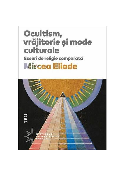 Ocultism, vrăjitorie si mode culturale - Mircea Eliade - Trei