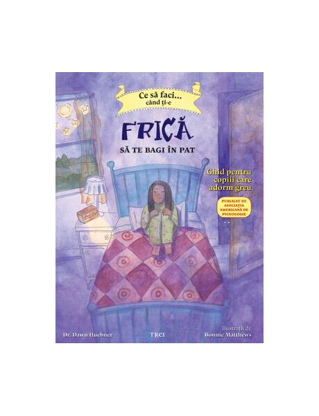 Ce să faci... când ţi-e frică să te bagi în pat - Dawn Huebner - Trei
