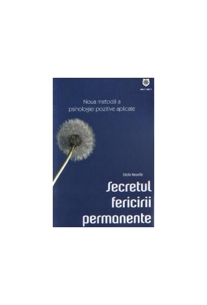 Secretul fericirii permanente. Noua metodă a psihologiei pozitive aplicate - Cécile Neuville - House of Guides
