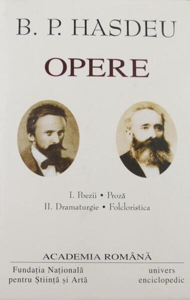 B.P. Hasdeu. Opere (Vol. I+II) Poezii, Proză. Dramaturgie, Folcloristică - Academia Română, Bogdan Petriceicu Hasdeu - Univers Enciclopedic