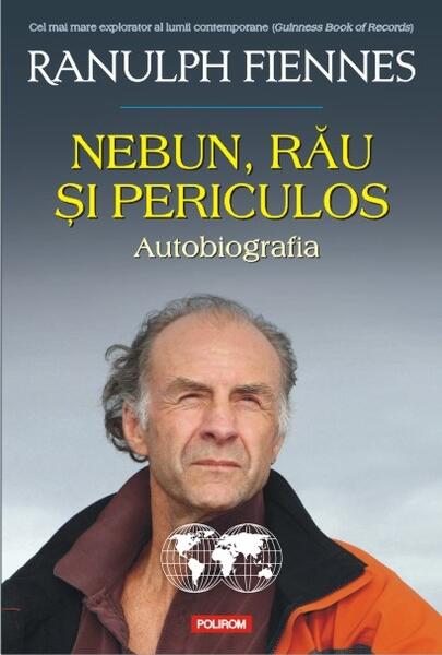 Nebun, rău şi periculos. Autobiografia - Ranulph Fiennes - Polirom