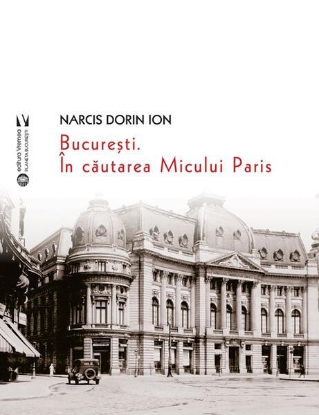 București. În căutarea Micului Paris - Narcis Dorin Ion - Vremea