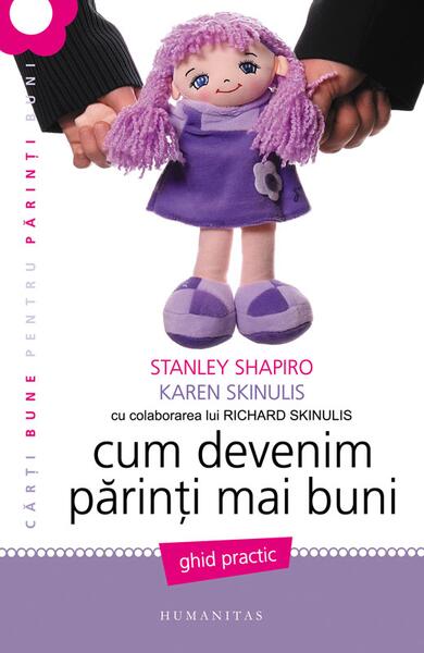 Cum devenim părinţi mai buni - Karen Skinulis, Stanley Shapiro - Humanitas