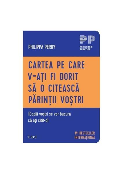Cartea pe care v‑ați fi dorit să o citească părinții voștri - Philippa Perry - Trei