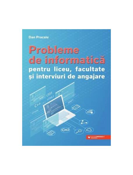 Probleme de informatică pentru liceu, facultate și interviuri de angajare - Dan Pracsiu - Paralela 45 educațional