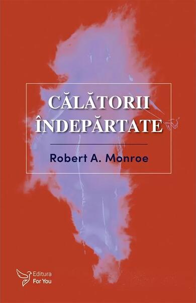 Călătorii îndepărtate (Vol. 2) - Robert A. Monroe - For You