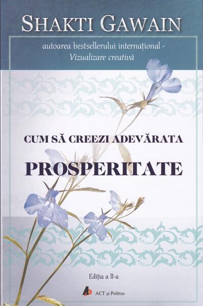 Cum să creezi adevărata prosperitate (ed. a II-a) - Shakti Gawain - Act și Politon