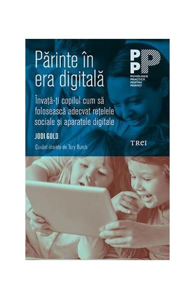 Părinte în era digitală. Învață-ți copilul cum să folosească adecvat rețelele sociale și aparatele digitale - Jodi Gold - Trei