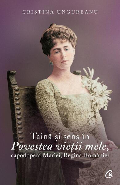 Taină și sens în povestea vieții mele - Cristina Ungureanu - Curtea Veche