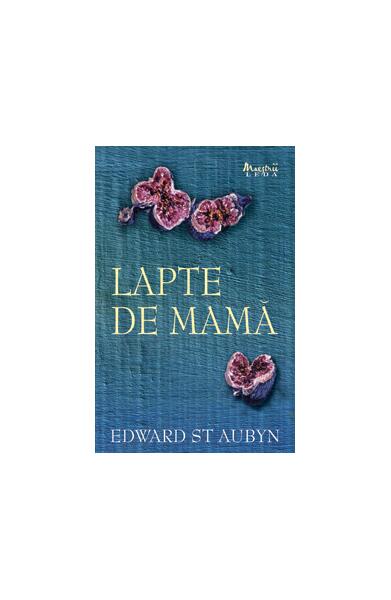 Lapte de mamă - Edward St. Aubyn - Leda