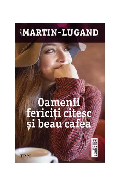 Oamenii fericiţi citesc şi beau cafea - Agnès Martin-Lugand - Trei