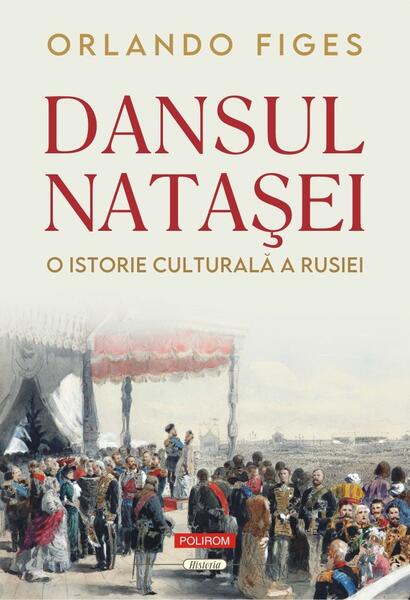 Dansul Nataşei. O istorie culturală a Rusiei - Orlando Figes - Polirom
