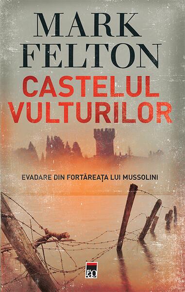 Castelul vulturilor. Evadare din fortareața lui Mussolini - Mark Felton