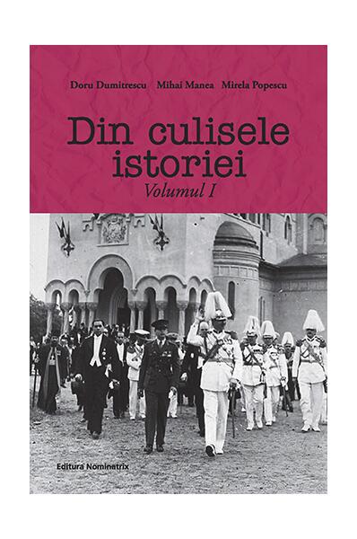 Din culisele istoriei (Vol. I) - Doru Dumitrescu, Mihai Manea, Mirela Popescu - Nominatrix