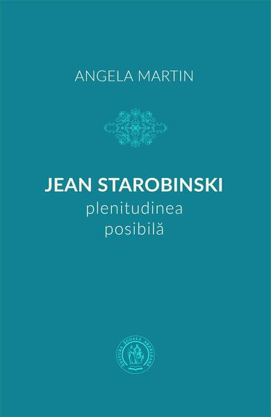 Jean Starobinski, plenitudinea posibilă - Paperback brosat - Angela Martin - Școala Ardeleană