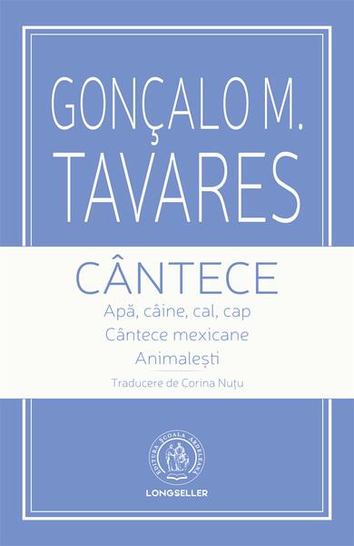 Cântece. - Gonçalo M. Tavares - Școala Ardeleană
