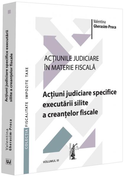 Acțiuni judiciare specifice executării silite a creanțelor fiscale (Vol. 3) - Universul Juridic