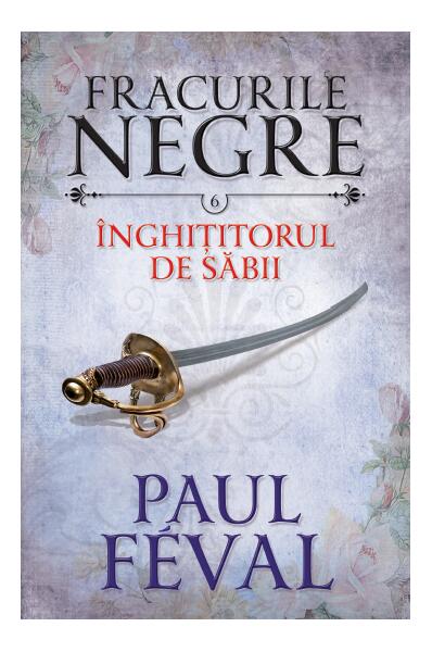 Înghițitorul de săbii. Fracurile negre (Vol. 6) - Paul Féval - Litera