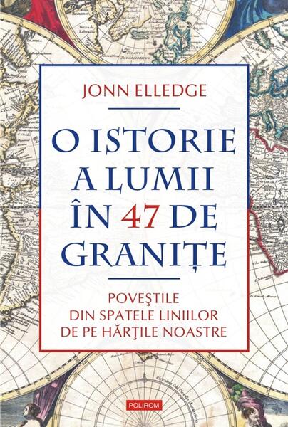O istorie a lumii în 47 de graniţe - Jonn Elledge - Polirom