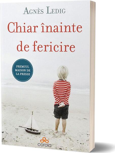 Chiar înainte de fericire. Nu înceta niciodată să crezi în fericire! - Agnès Ledig - Act și Politon
