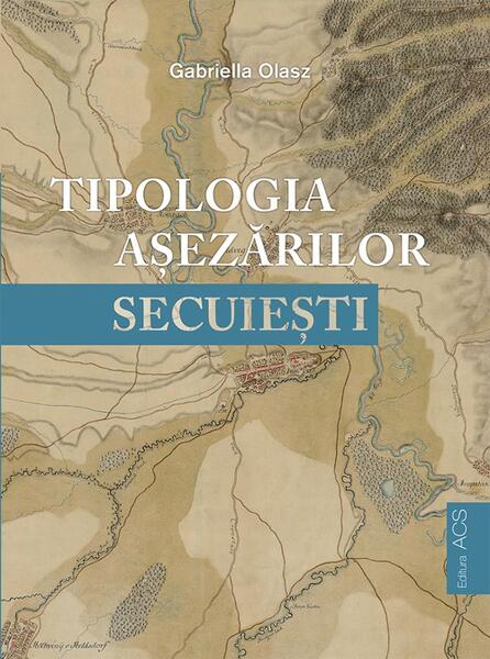 Tipologia asezarilor secuiesti - Paperback brosat - Gabriella Olasz - ACS