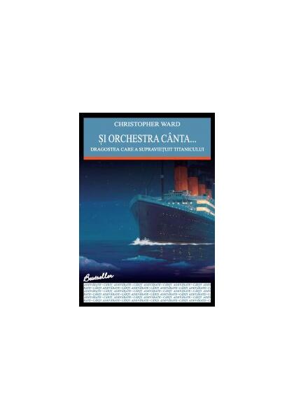 Şi orchestra cânta... Dragostea care a supravieţuit Titanicului - Christopher Ward - Allfa