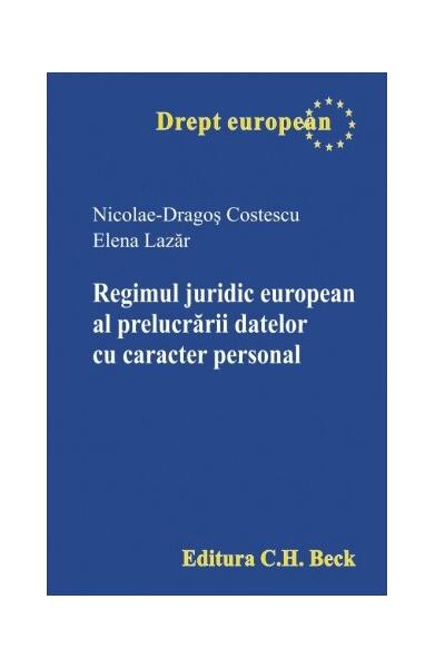Regimul juridic european al prelucrării datelor cu caracter personal - Nicolae Dragos Costescu, Elena Lazăr - C.H. Beck