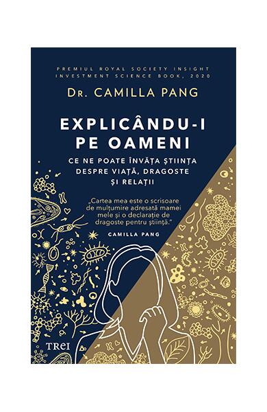 Explicându-i pe oameni. Ce ne poate învăța știința despre viață, dragoste și relații - Camilla Pang - Trei