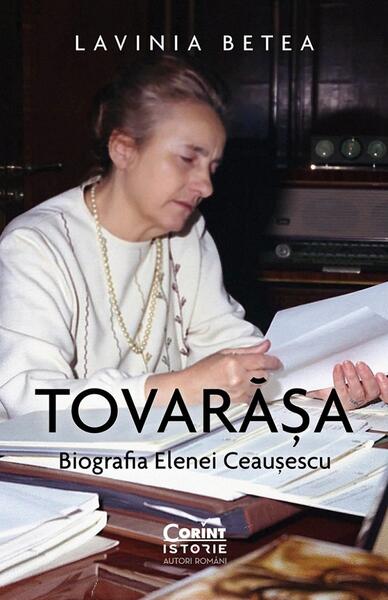 Tovarășa. Biografia Elenei Ceaușescu - Lavinia Betea - Corint