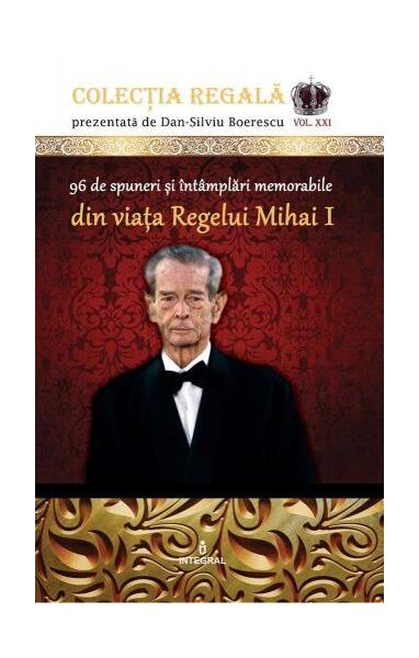 96 de spuneri și întâmplări memorabile din viața Regelui Mihai I - Dan-Silviu Boerescu