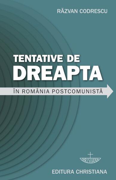 Tentative de dreapta în România postcomunistă - Răzvan Codrescu - Christiana