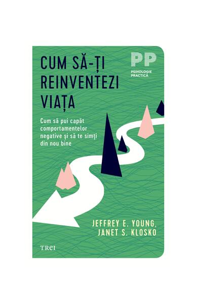 Cum să-ți reinventezi viața. Cum să pui capăt comportamentelor negative şi să te simţi din nou bine - Janet S. Klosko, Jeffrey E. Young - Trei