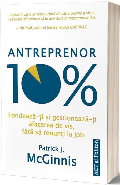 Antreprenor 10%: Fondează-ți și gestionează-ți afacerea de vis, fără să renunți la job - Patrick J. McGinnis