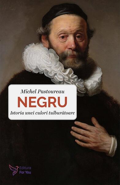 Negru. Istoria unei culori tulburătoare - Michel Pastoureau - For You