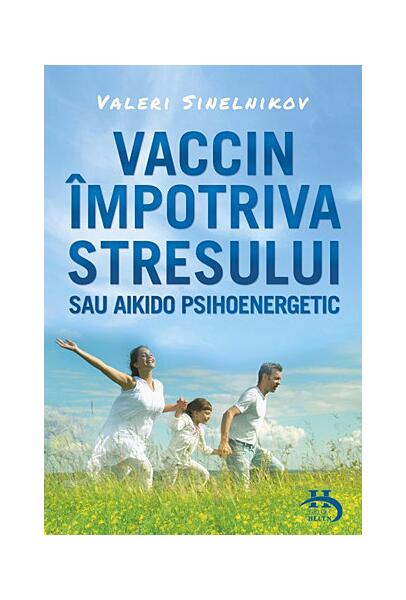 Vaccin împotriva stresului sau aikido psihoenergetic - Valeri Sinelnikov - Helen