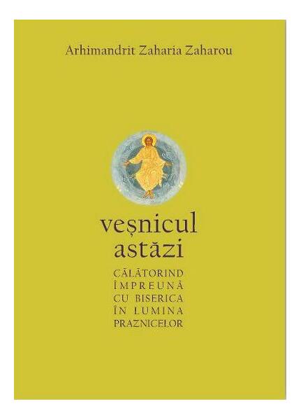 Veșnicul astăzi - Arhimandrit Zaharia Zaharou - Bizantină
