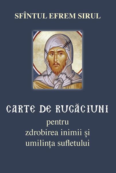 Carte de rugăciuni pentru zdrobirea inimii și umilința sufletului - sf. Efrem Sirul - Sophia