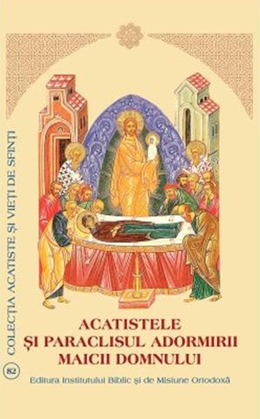 Acatistele si Paraclisul Adormirii Maicii Domnului - Paperback brosat - *** - Institutului Biblic si de Misiune Ortodoxa