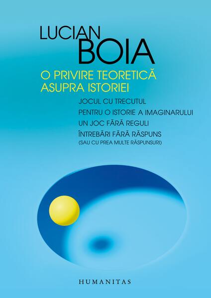 O privire teoretică asupra istoriei - Lucian Boia - Humanitas