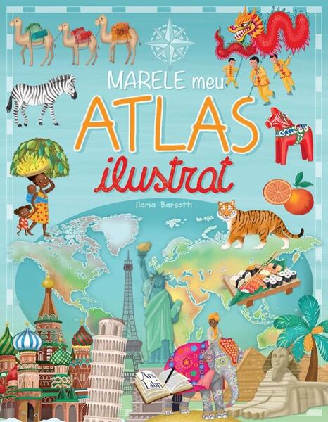 Marele meu atlas ilustrat - Ilaria Barsotti - Ars Libri