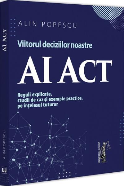 AI Act. Viitorul deciziilor noastre - Alin Popescu - Universul Juridic
