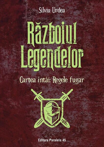 Regele fugar. Războiul legendelor (Vol. 1) - Silviu Urdea - Paralela 45