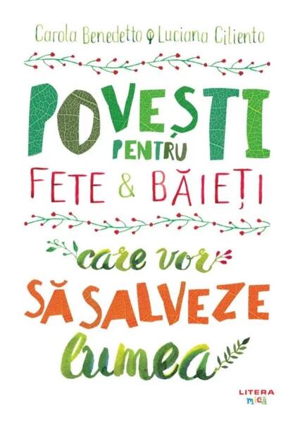 Povești pentru fete și băieți care vor să salveze lumea - Carola Benedetto, Luciana Ciliento - Litera mică