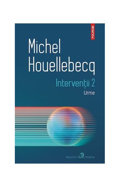 Intervenții 2. Urme - Michel Houellebecq - Polirom
