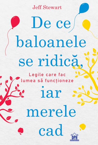 De ce baloanele se ridică, iar merele cad. Legile care fac lumea să funcționeze - Jeff Stewart - Didactica Publishing House
