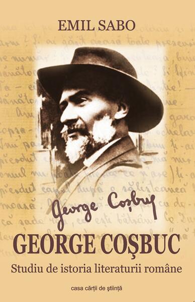 George Coşbuc. Studiu de istoria literaturii române - Emil Sabo - Casa Cărţii de Ştiinţă