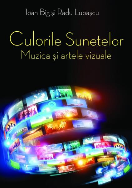 Culorile sunetelor. Muzica și artele vizuale - Ioan Big, Radu Lupașcu - RAO